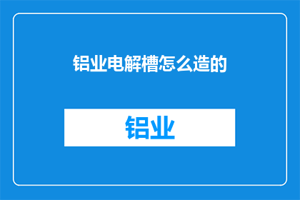 铝业电解槽怎么造的