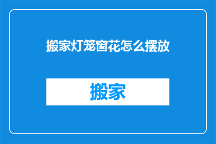 搬家灯笼窗花怎么摆放