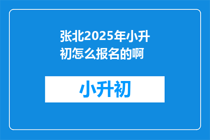 张北2025年小升初怎么报名的啊
