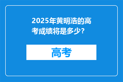 2025年黄明浩的高考成绩将是多少？