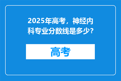 2025年高考，神经内科专业分数线是多少？