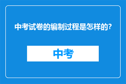 中考试卷的编制过程是怎样的？