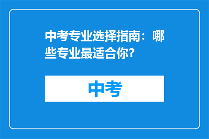中考专业选择指南：哪些专业最适合你？