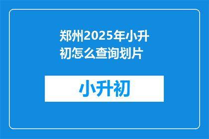 郑州2025年小升初怎么查询划片