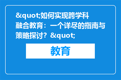 "如何实现跨学科融合教育：一个详尽的指南与策略探讨？"