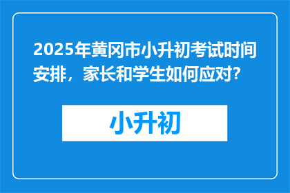 2025年黄冈市小升初考试时间安排，家长和学生如何应对？