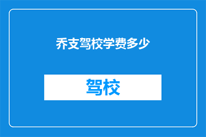 乔支驾校学费多少
