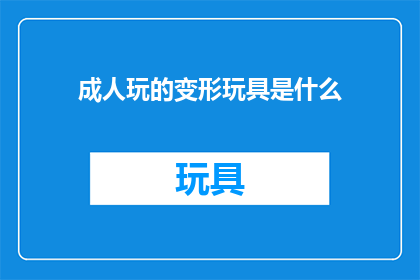 成人玩的变形玩具是什么