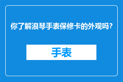 你了解浪琴手表保修卡的外观吗？