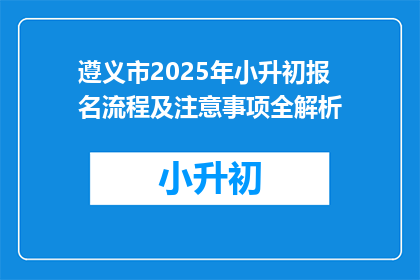 遵义市2025年小升初报名流程及注意事项全解析
