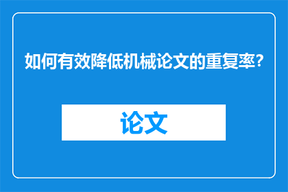 如何有效降低机械论文的重复率？