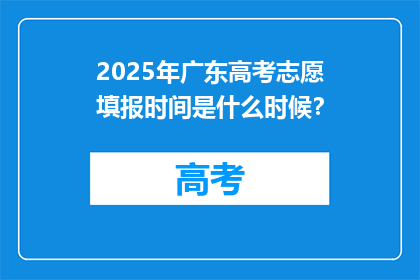 2025年广东高考志愿填报时间是什么时候？