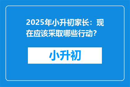 2025年小升初家长：现在应该采取哪些行动？