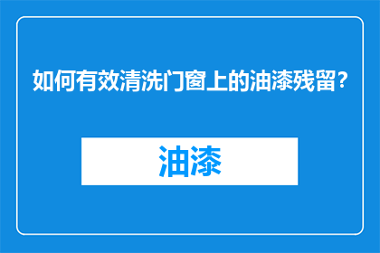 如何有效清洗门窗上的油漆残留？