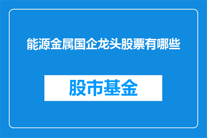 能源金属国企龙头股票有哪些