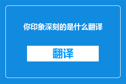 你印象深刻的是什么翻译