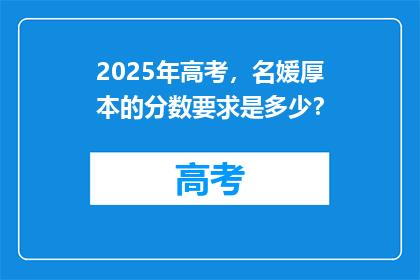2025年高考，名媛厚本的分数要求是多少？
