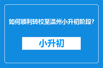 如何顺利转校至温州小升初阶段？