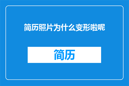 简历照片为什么变形啦呢
