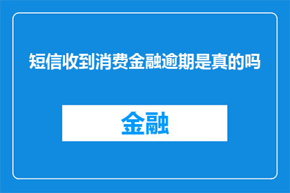短信收到消费金融逾期是真的吗