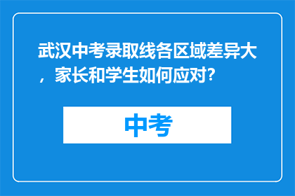 武汉中考录取线各区域差异大，家长和学生如何应对？
