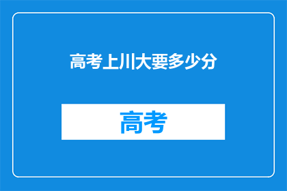 高考上川大要多少分