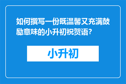 如何撰写一份既温馨又充满鼓励意味的小升初祝贺语？
