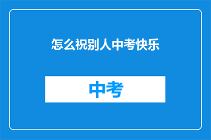 怎么祝别人中考快乐