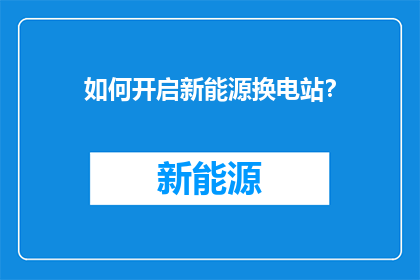 如何开启新能源换电站？