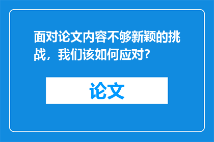 面对论文内容不够新颖的挑战，我们该如何应对？
