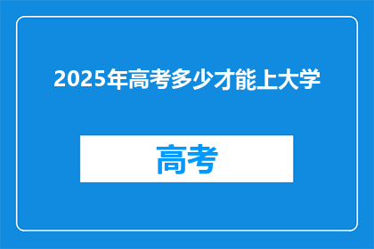 2025年高考多少才能上大学
