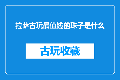 拉萨古玩最值钱的珠子是什么