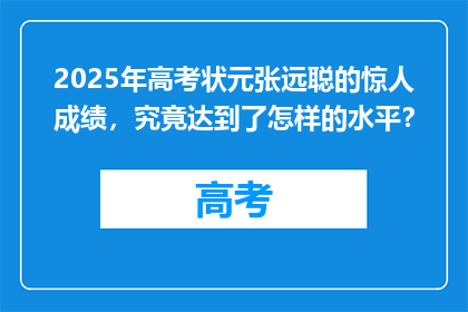 2025年高考状元张远聪的惊人成绩，究竟达到了怎样的水平？