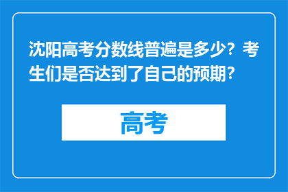 沈阳高考分数线普遍是多少？考生们是否达到了自己的预期？