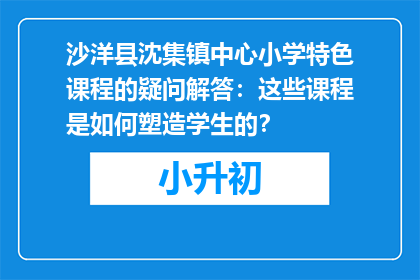 沙洋县沈集镇中心小学特色课程的疑问解答：这些课程是如何塑造学生的？