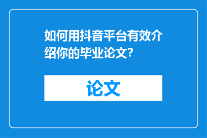 如何用抖音平台有效介绍你的毕业论文？