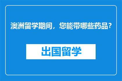 澳洲留学期间，您能带哪些药品？
