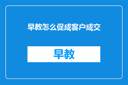 早教怎么促成客户成交