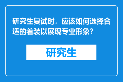 研究生复试时，应该如何选择合适的着装以展现专业形象？