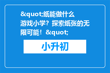 "纸能做什么游戏小学？探索纸张的无限可能！"