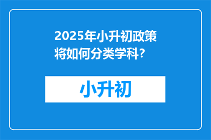 2025年小升初政策将如何分类学科？