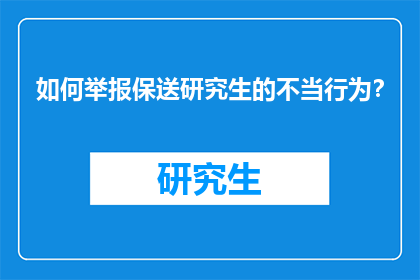 如何举报保送研究生的不当行为？