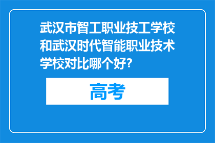 武汉市智工职业技工学校和武汉时代智能职业技术学校对比哪个好？