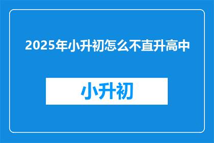2025年小升初怎么不直升高中