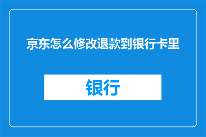京东怎么修改退款到银行卡里