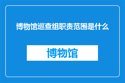 博物馆巡查组职责范围是什么