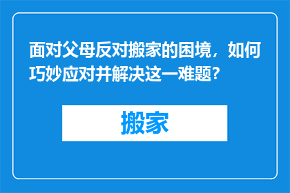 面对父母反对搬家的困境，如何巧妙应对并解决这一难题？