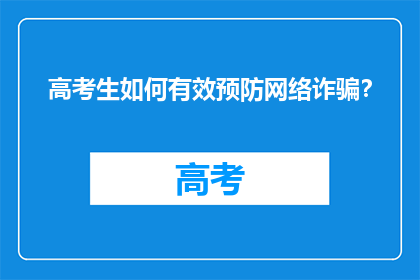 高考生如何有效预防网络诈骗？