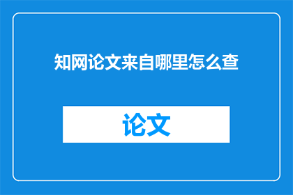 知网论文来自哪里怎么查