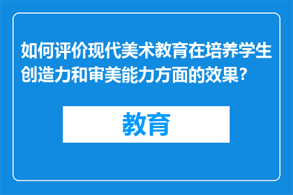 如何评价现代美术教育在培养学生创造力和审美能力方面的效果？